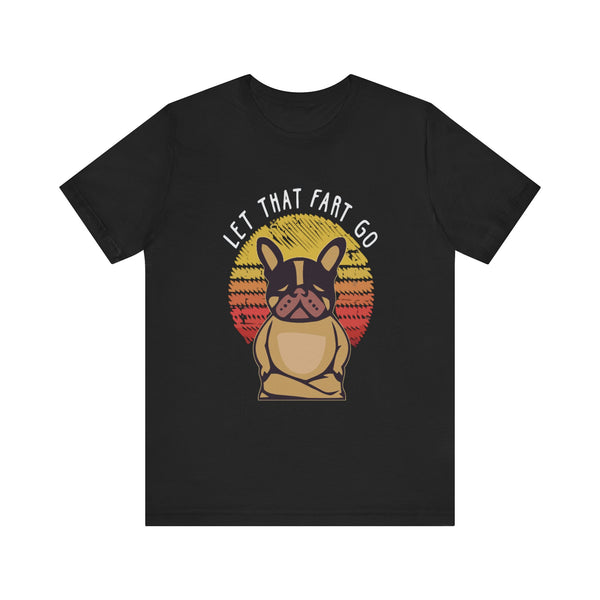 Let That Fart Go - Unisex T-Shirt